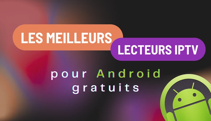 Les meilleurs lecteurs iptv pour android gratuits
