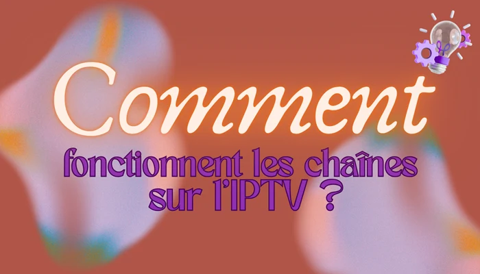 Comment fonctionnent les chaînes sur l’IPTV 