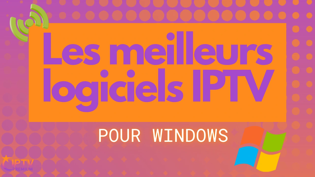 Les meilleurs logiciels iptv pour windows